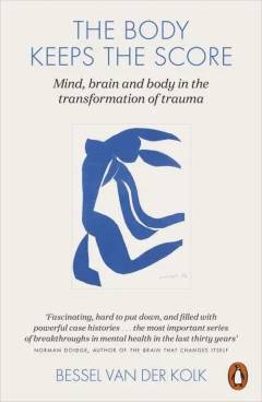 The body keeps the score : mind, brain and body in the transformation of trauma