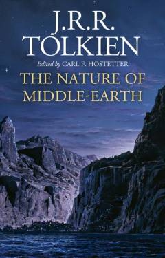 The nature of Middle-earth : late writings on the lands, inhbitants, and metaphysics of Middle-earth