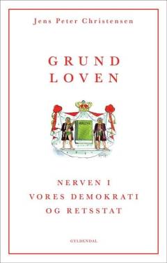 Grundloven : nerven i vores demokrati og retsstat