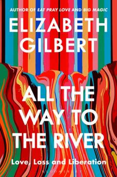 All the way to the river : love, loss and liberation