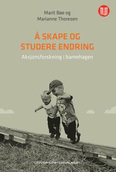 Å skape og studere endring : aksjonsforskning i barnehagen