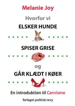 Hvorfor vi elsker hunde, spiser grise og går klædt i køer : en introduktion til carnisme - det tankesystem, der gør det muligt for os at spise visse dyr og ikke andre