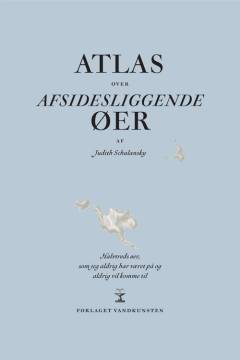 Atlas over afsidesliggende øer : halvtreds øer, som jeg aldrig har været på og aldrig vil komme til