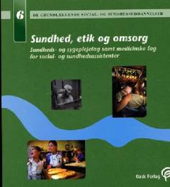 Sundhed, etik og omsorg : sundheds- og sygeplejefag samt medicinske fag for social- og sundhedsassistenter