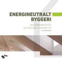 Energineutralt byggeri. Designprincipper og byggede eksempler : for enfamiliehuse
