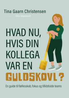 Hvad nu, hvis din kollega var en guldskovl? : en guide til fællesskab, fokus og tillidsfulde teams