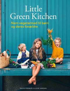 Little green kitchen : nem vegetarmad til børn og deres forældre