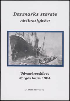 Danmarks største skibsulykke : udvandrerskibet Norges forlis 1904