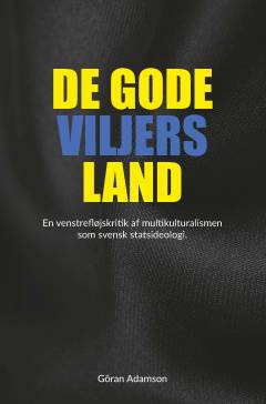 De gode viljers land : en venstrefløjskritik af multikulturalismen som svensk statsidelogi