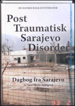 Post traumatisk Sarajevo disorder : dagbog fra Sarajevo : de danske Balkanveteraner
