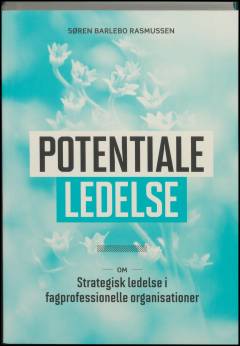 Potentialeledelse : om strategisk ledelse i fagprofessionelle organisationer