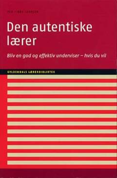 Den autentiske lærer : bliv en god og effektiv underviser - hvis du vil