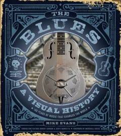 The blues : a visual history : 100 years of music that changed the world
