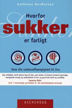 Hvorfor sukker er farligt : kom din sukkerafhængighed til livs