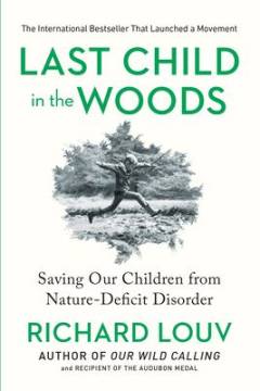 Last child in the woods : saving our children from nature-deficit disorder