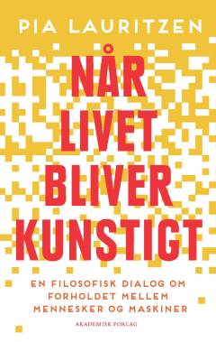 Når livet bliver kunstigt : en filosofisk dialog om forholdet mellem mennesker og maskiner