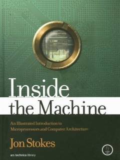 Inside the machine : an illustrated introduction to microprocessors and computer architecture