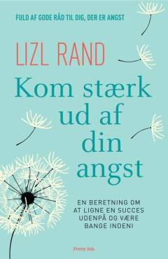 Kom stærk ud af din angst : en beretning om at ligne en succes udenpå og være bange indeni