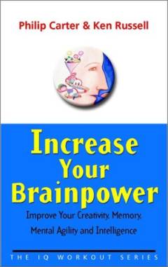 Increase your brainpower : improve your creativity, memory, mental agility and intelligence