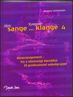 Skriv sange - komponér klange. Bind 4 : Korarrangement - fra 2-stemmigt børnekor til professionel vokalgruppe