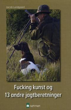 Fucking kunst og 13 andre jagtberetninger