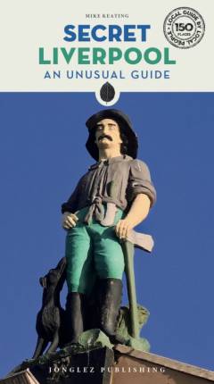 Secret Liverpool : an unusual guide
