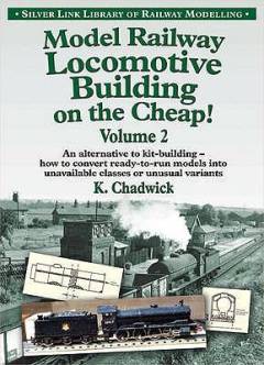 Model railway locomotive building on the cheap! : an alternative to kit-building - how to convert ready-to-run models into unavailable classes or unusual variants. Volume 2