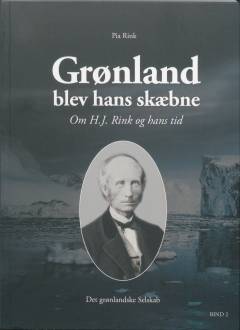 Grønland blev hans skæbne : om H.J. Rink og hans tid. Bind 2