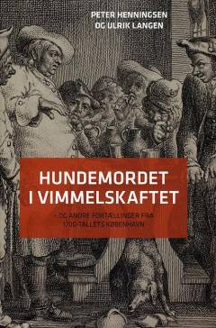 Hundemordet i Vimmelskaftet : og andre fortællinger fra 1700-tallets København