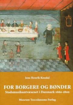 For borgere og bønder : stadsmusikantvæsenet i Danmark ca. 1660-1800