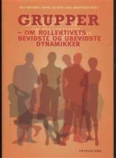 Grupper : om kollektivets bevidste og ubevidste dynamikker
