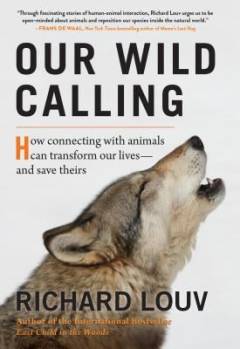 Our wild calling : how connecting with animals can transform our lives - and save theirs