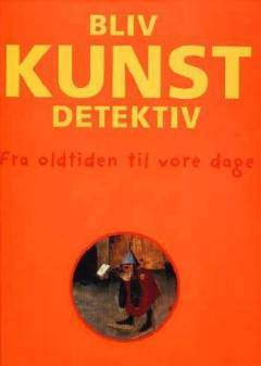 Bliv kunst detektiv : fra oldtiden til vore dage