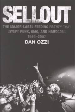 Sellout : the major-label feeding frenzy that swept punk, emo, and hardcore (1994-2007)