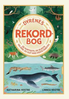 Dyrenes rekordbog : de hurtigste, de sejeste og dem, du slet ikke vidste fandtes