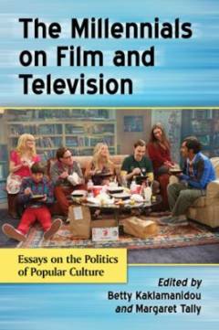 The millennials on film and television : essays on the politics of popular culture