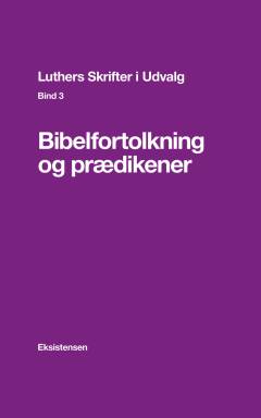 Luthers skrifter i udvalg. Bind 3 : Bibelfortolkning og prædikener