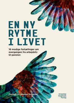 En ny rytme i livet : 16 modige fortællinger om overgangen fra arbejdsliv til pension