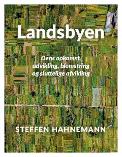 Landsbyen : dens opkomst, udvikling, blomstring og sluttelige afvikling