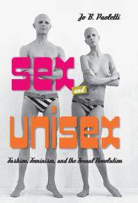 Sex and unisex : fashion, feminism, and the sexual revolution