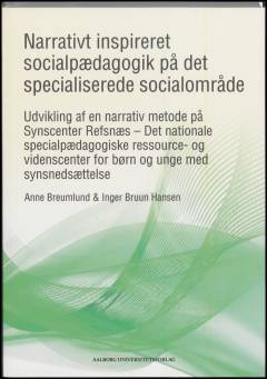 Narrativt inspireret socialpædagogik på det specialiserede socialområde : udvikling af en narrativ metode på Synscenter Refsnæs - det nationale specialpædagogiske ressource- og videnscenter for børn og unge med synsnedsættelse