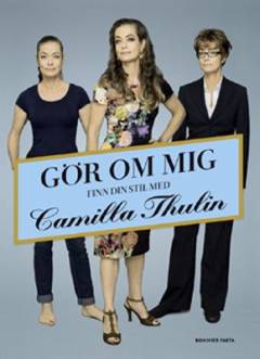 Gör om mig : finn din stil med Camilla Thulin