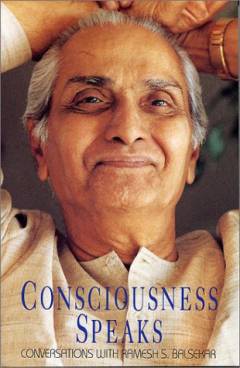 Consciousness speaks conversations with Ramesh S. Balsekar