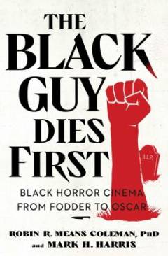 The Black guy dies first : Black horror cinema from fodder to Oscar
