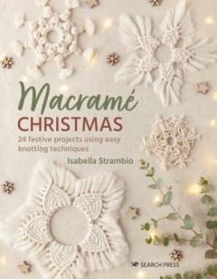 Macramé Christmas : 24 festive projects using easy knotting techniques