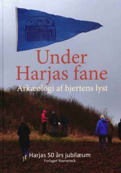 Under Harjas fane : arkæologi af hjertens lyst : Harjas 50 års jubilæum