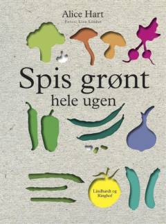 Spis grønt hele ugen : 141 opskrifter med årstidernes friske råvarer