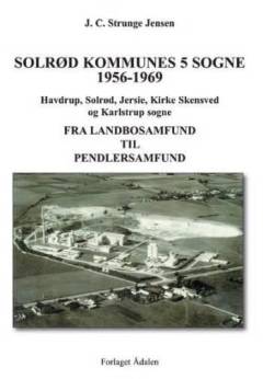 Solrød Kommunes 5 sogne 1900-1939 : Havdrup, Solrød, Jersie, Kirke Skensved og Karlstrup sogne. Bind 2 : 1956-1969 : fra landbosamfund til pendlersamfund