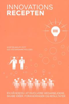 Innovationsrecepten : en håndbog i at involvere medarbejdere, skabe ideer, forandringer og resultater