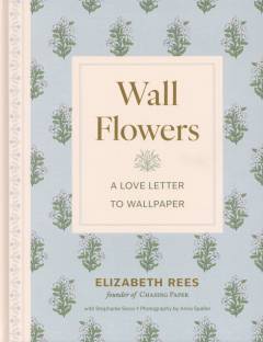 Wall flowers : a love letter to wallpaper